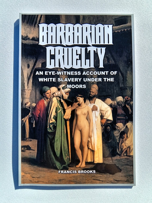 Barbarian Cruelty: An Eye-Witness Account of White Slavery Under the Moors by Francis Brooks PB