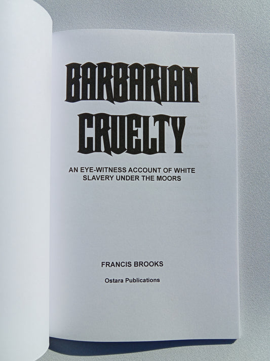 Barbarian Cruelty: An Eye-Witness Account of White Slavery Under the Moors by Francis Brooks PB
