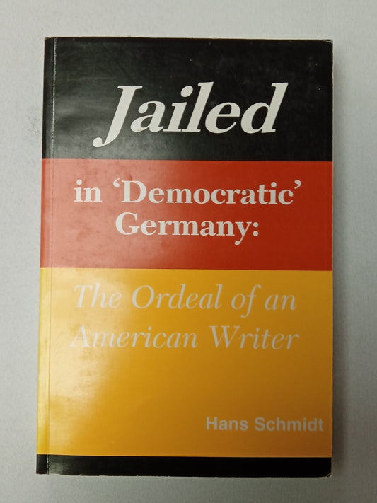 Jailed in Democratic Germany: The Ordeal of an American Writer by Hans Schmidt PB
