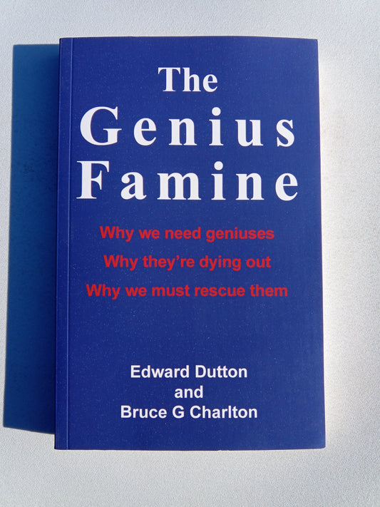 Genius Famine: Why We Need Geniuses, Why They're Dying Out, and Why We Must Rescue Them by Edward Dutton