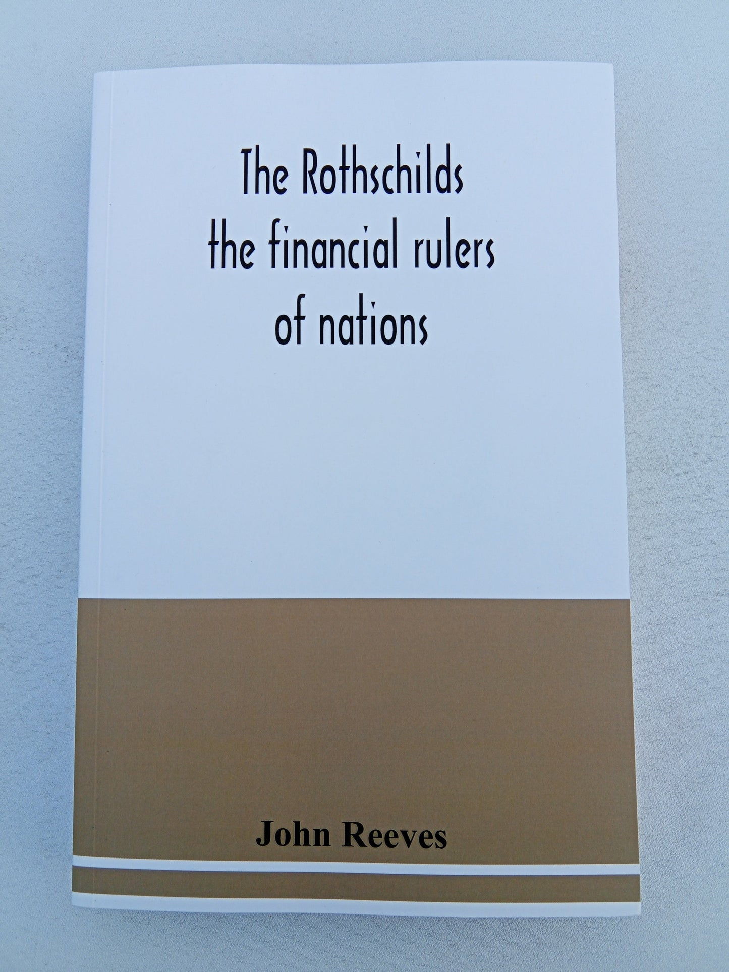Rothschilds: The Financial Rulers of Nations by John Reeves