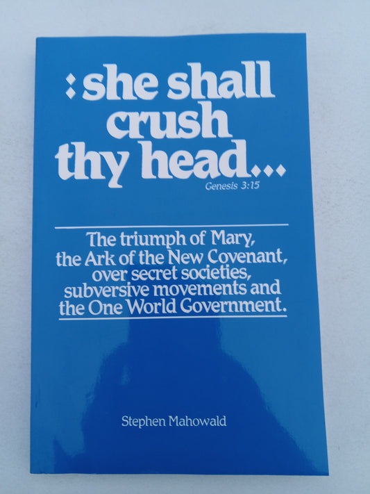 She Shall Crush Thy Head: Secret Societies, Subversive Movements, and the One World Government by Stephen Mahowald PB