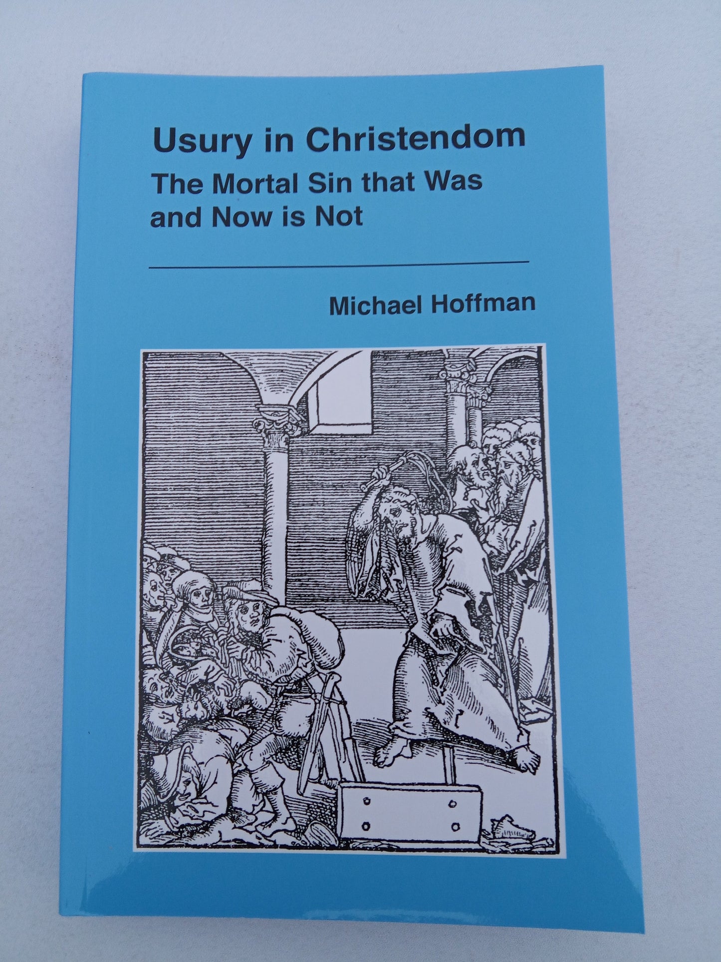Usury in Christendom: Mortal Sin that Was and Now is Not by Michael Hoffman PB