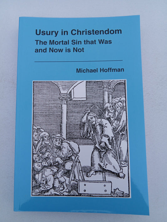 Usury in Christendom: The Mortal Sin that Was and Now is Not by Michael Hoffman PB