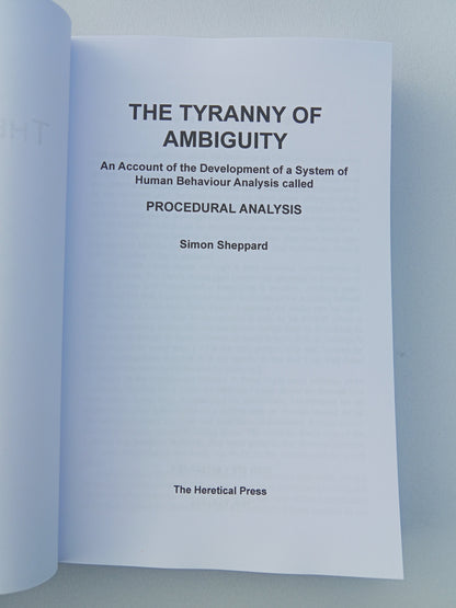 Tyranny of Ambiguity: An Account of the Development of a System of Human Behaviour Analysis Called Procedural Analysis by Simon Sheppard