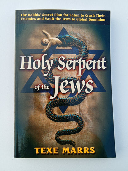 Holy Serpent of the Jews: The Rabbis' Secret Plan for Satan to Crush Their Enemies and Vault the Jews to Global Domination by Texe Marrs