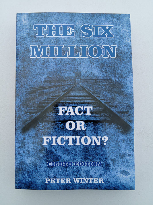 Six Million: Fact or Fiction? by Peter Winter