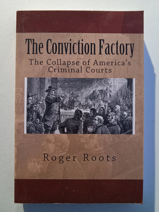 Conviction Factory: The Collapse of America's Criminal Courts by Roger Roots PB