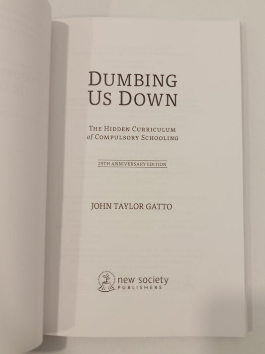 Dumbing Us Down: The Hidden Curriculum of Compulsory Schooling by John Gatto PB