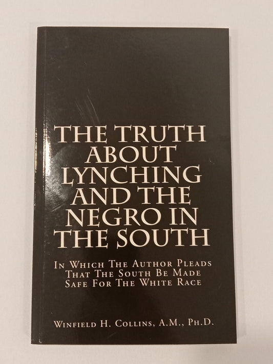 Truth About Lynching and the Negro in the South: In Which the Arthur Pleads That the South Be Made Safe for the White Race by Winfield Collins PB