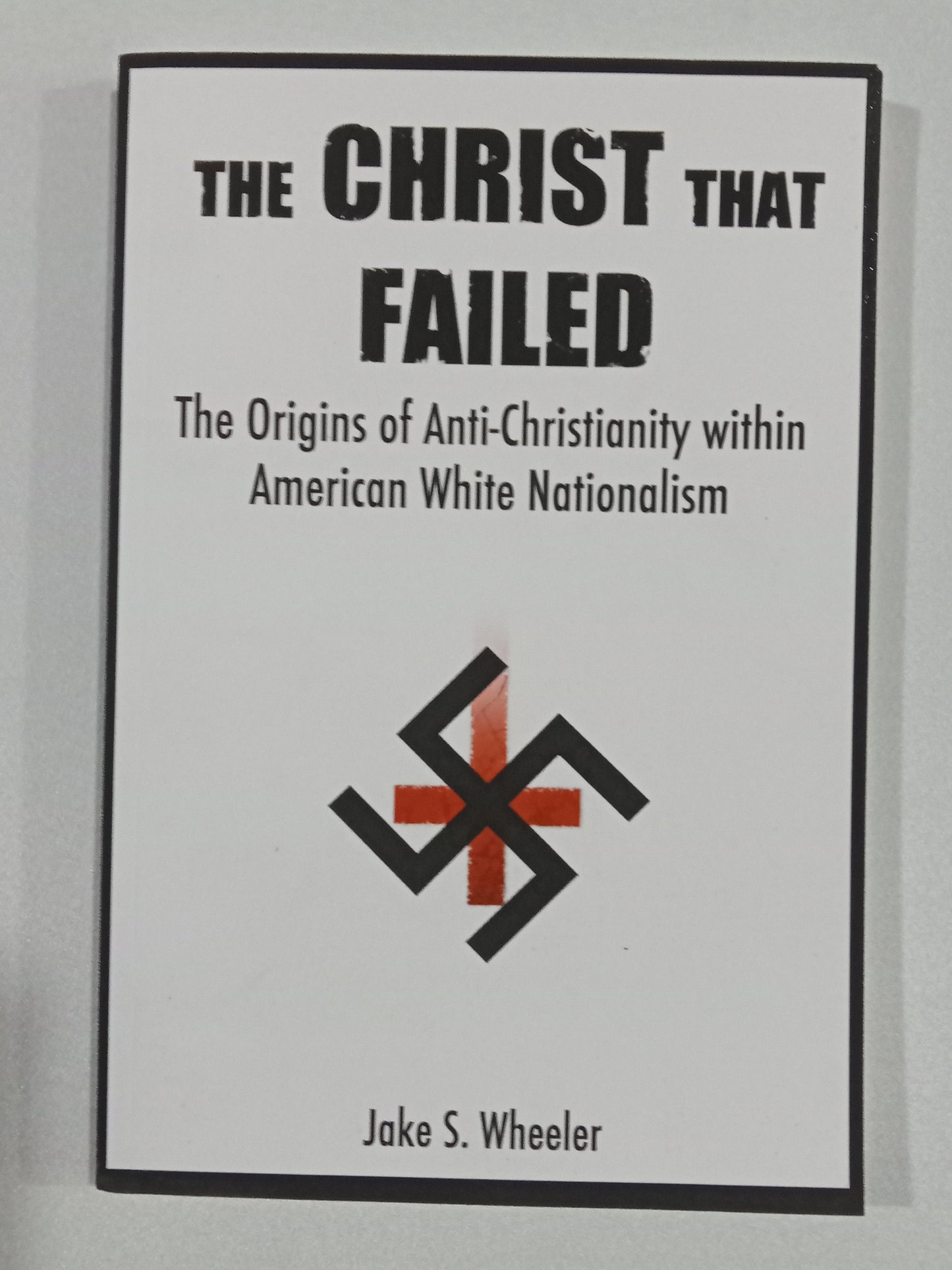 Christ That Failed: Anti-Christianity in White Nationalism by Jake Wheeler PB