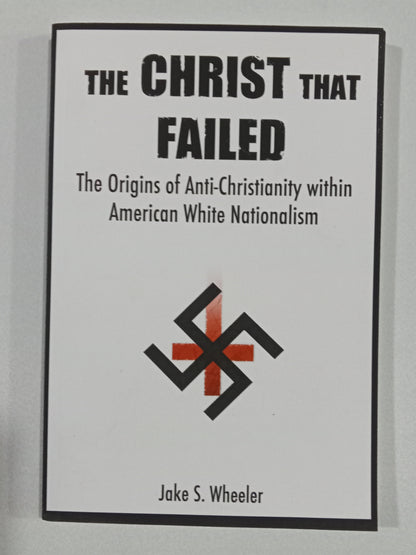 Christ That Failed: Anti-Christianity in White Nationalism by Jake Wheeler PB