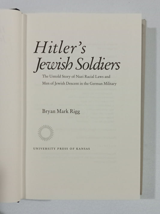 Hitler's Jewish Soldiers: The Untold Story of Nazi Racial Laws and Men of Jewish Descent in the German Military by Brian Riggs
