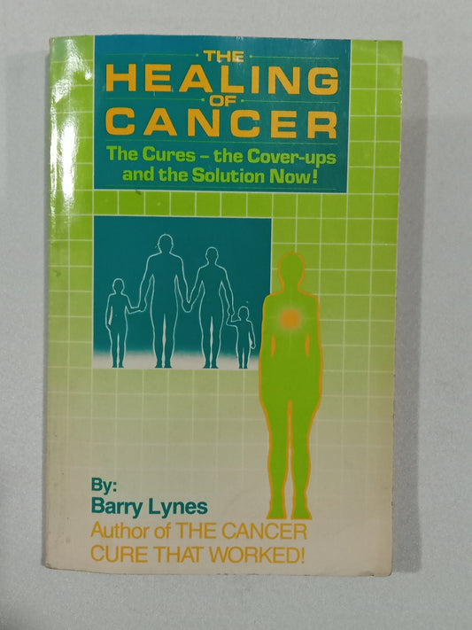 Healing of Cancer: The Cures, the Cover-Ups, and the Solution Now by Barry Lynes