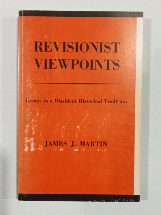 Revisionist Viewpoints: Essays in a Dissident Historical Tradition by James Martin