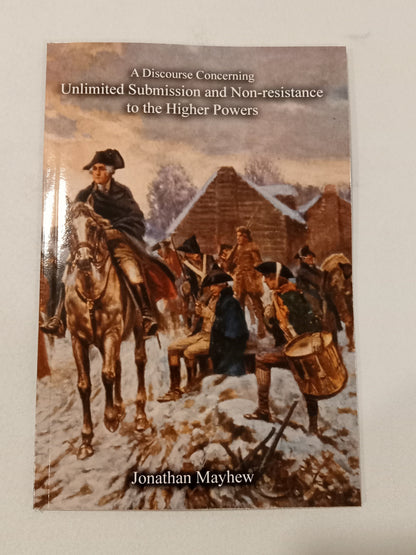 Discourse Concerning the Unlimited Submission and Non-Resistance to the Higher Powers by Jonathan Mayhew