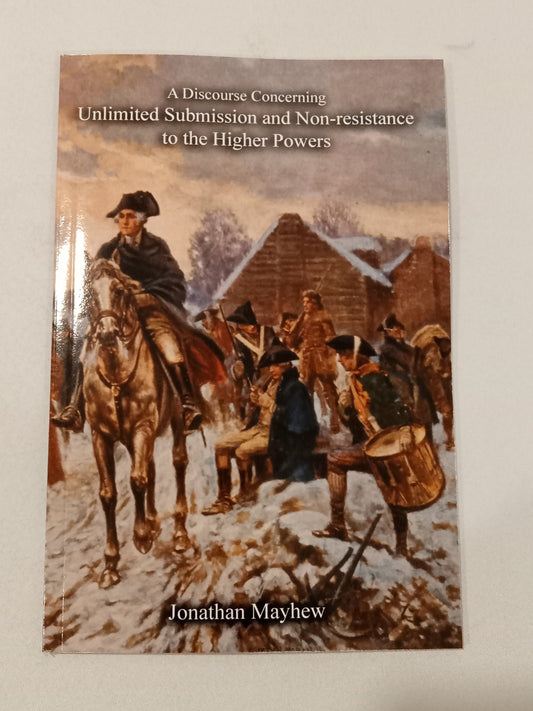 Discourse Concerning the Unlimited Submission and Non-Resistance to the Higher Powers by Jonathan Mayhew