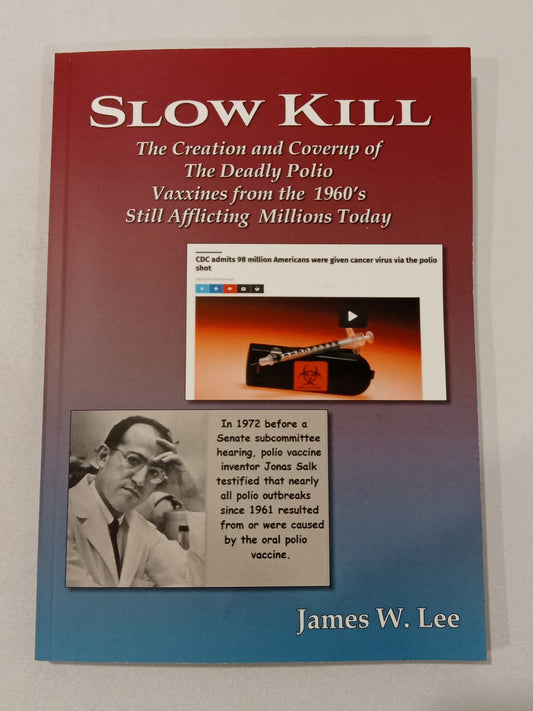 Slow Kill: The Creation and Coverup of the Deadly Polio Vaccine from the 1960s Still Affecting Millions Today by James Lee