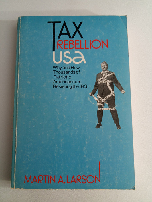 Tax Rebellion USA: Why and How Thousands of Patriotic Americans are Resisting the IRS by Martin Larson