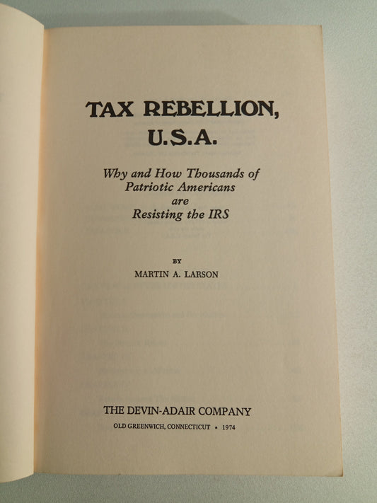 Tax Rebellion USA: Why and How Thousands of Patriotic Americans are Resisting the IRS by Martin Larson