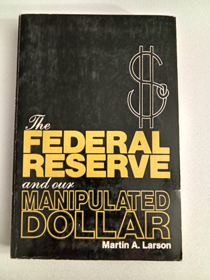 Federal Reserve and Our Manipulated Dollar by Martin Larson PB