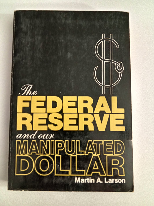 Federal Reserve and Our Manipulated Dollar by Martin Larson PB