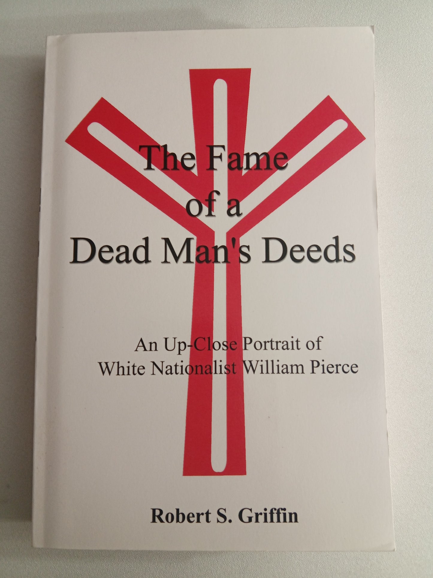 Fame of a Dead Man's Deeds: Nationalist William Pierce by Robert Griffin PB