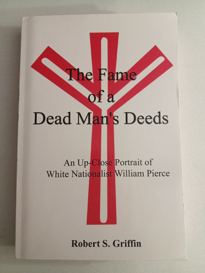 Fame of a Dead Man's Deeds: Nationalist William Pierce by Robert Griffin PB