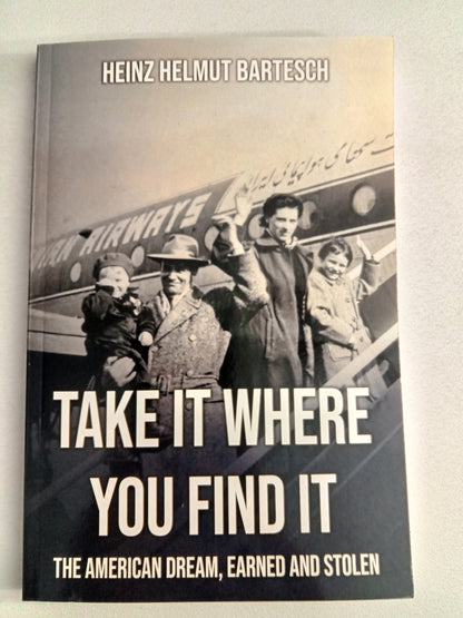 Take It Where You Find It: The American Dream, Earned and Stolen by Heinz Bartesch PB