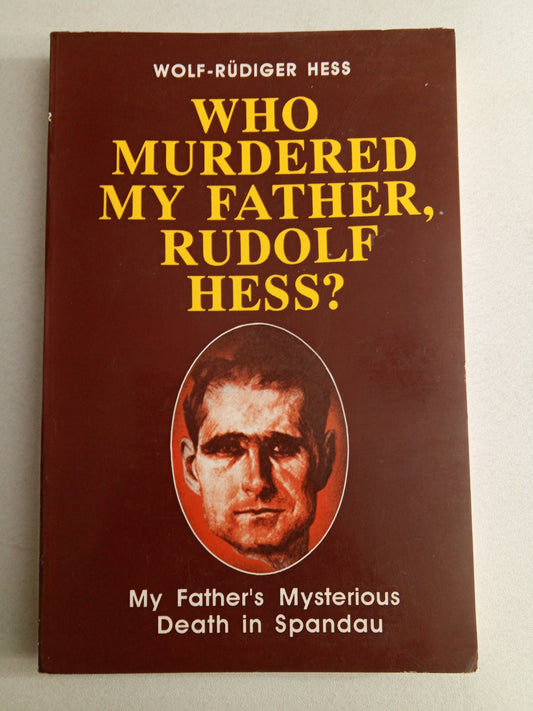 Who Murdered My Father, Rudolf Hess? by Wolf-Rudiger Hess