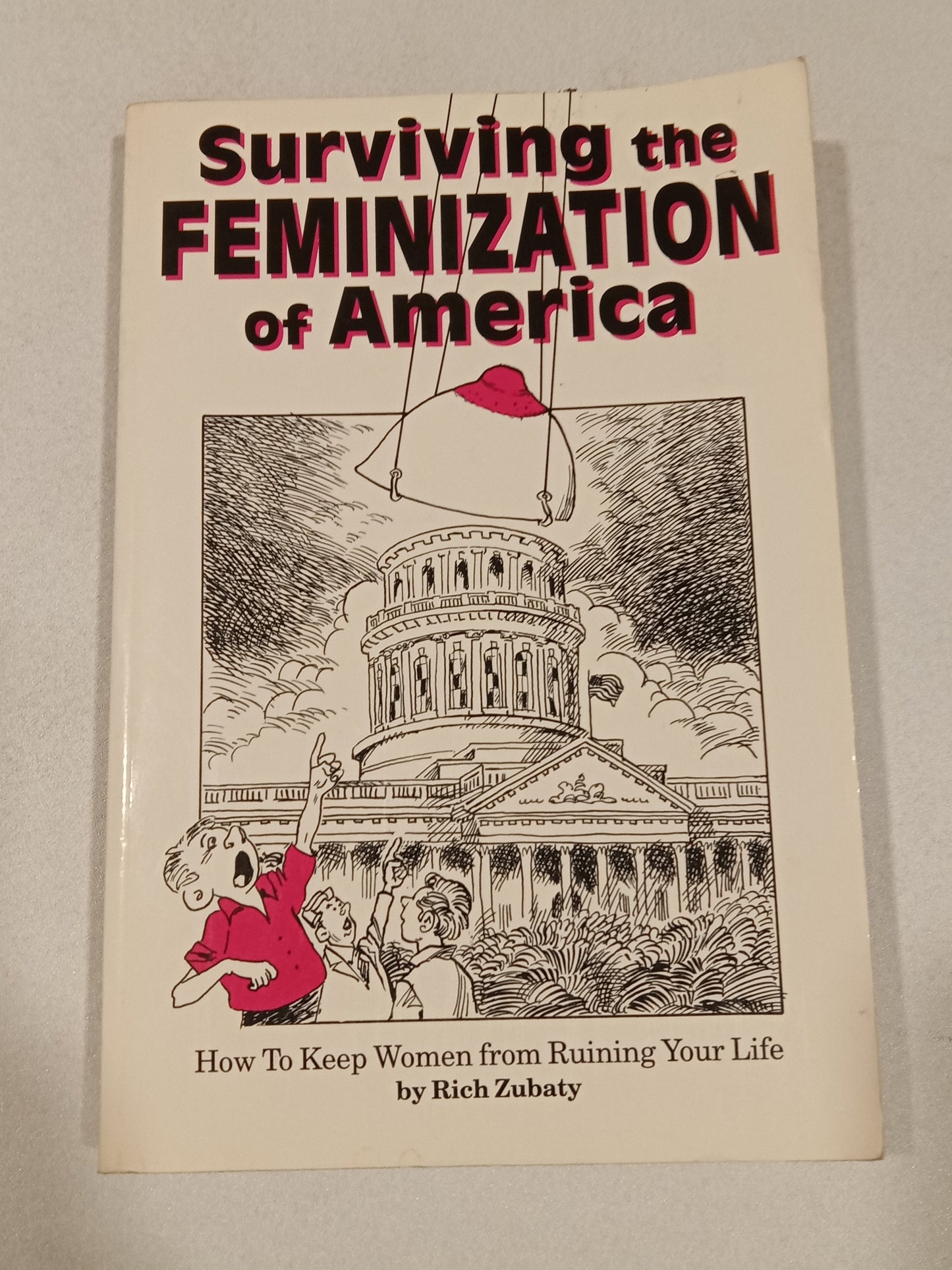 Surviving the Feminization of America: How to Keep Women from Ruining Your Life by Rich Zubaty