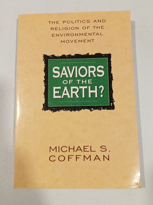 Saviors of the Earth?: The Politics and Religion of the Environmentalist Movement by Michael Coffman