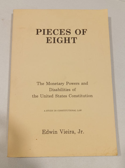 Pieces of Eight: The Monetary Powers and Disabilities of the United States Constitution by Edwin Veira