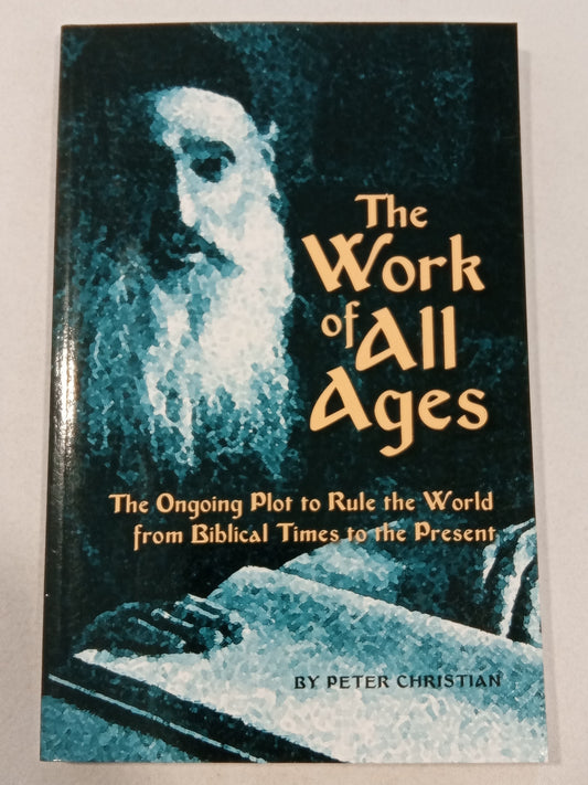 Work of All Ages: The Ongoing Plot to Rule the World from Biblical Times to Present by Peter Christian PB