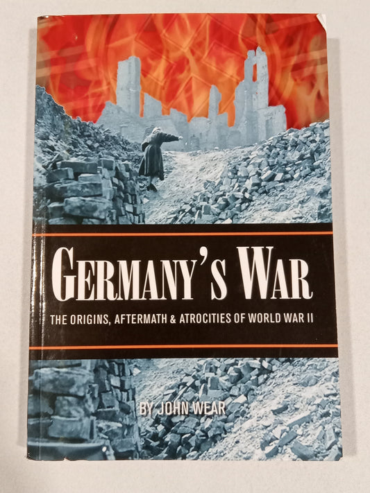 Germany's War: The Origins, Aftermath, and Atrocities of World War II by John Wear PB