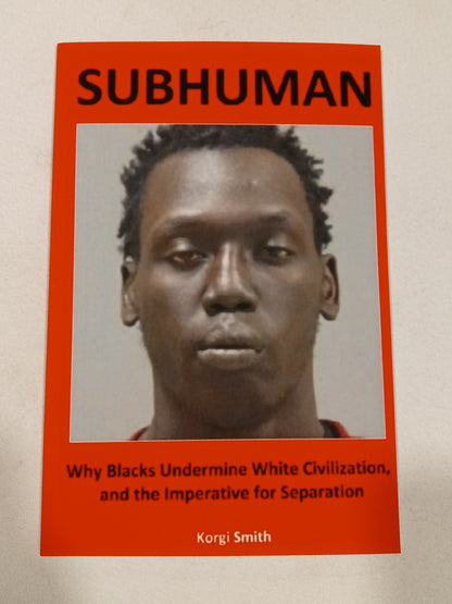 'Subhuman: Why Blacks Undermine White Civilization and the Imperative for Separation by Korgi Smith PB