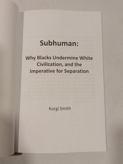 'Subhuman: Why Blacks Undermine White Civilization and the Imperative for Separation by Korgi Smith PB