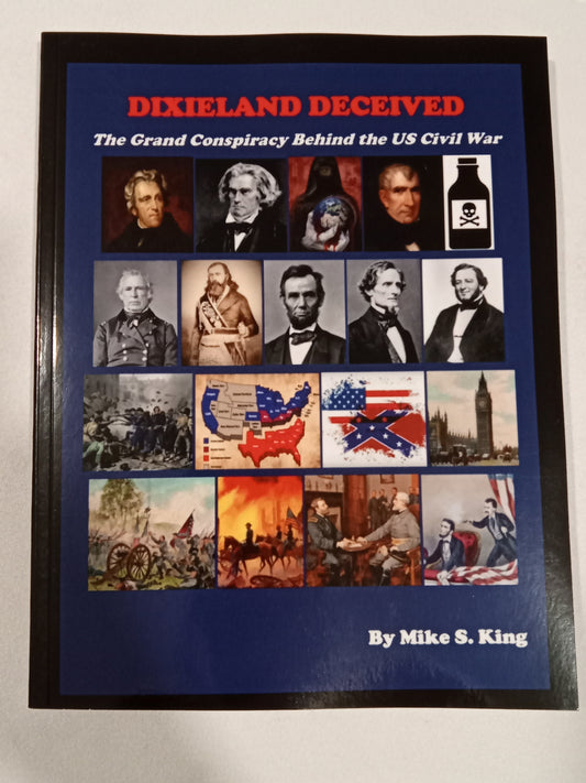 Dixieland Deceived: The Grand Conspiracy Behind the United States' Civil War by Michael King PB