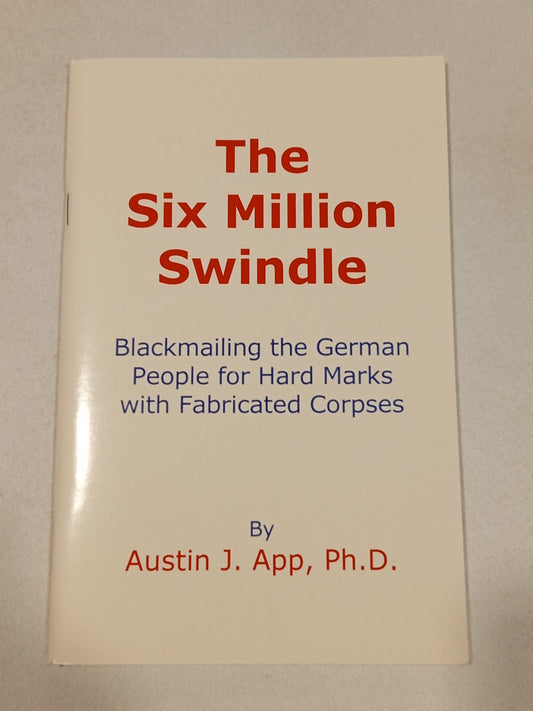 Six Million Swindle: Blackmailing the German People for Hard Marks with Fabricated Corpses by Austin App SB