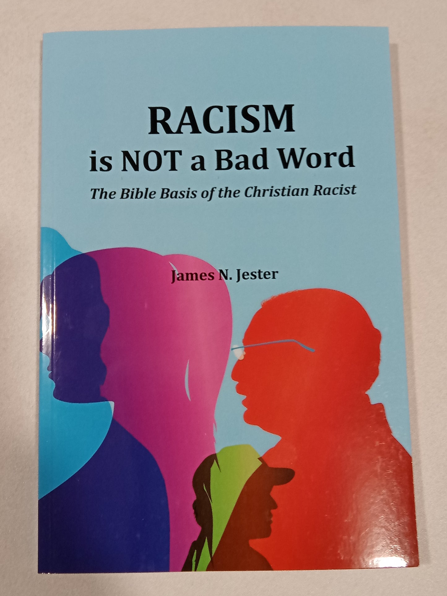 Racism is Not a Bad Word: Bible Basis of the Christian Racist by James Jester PB