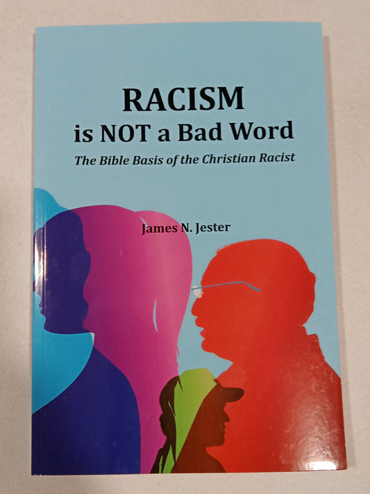 Racism is Not a Bad Word: The Bible Basis of the Christian Racist by James Jester