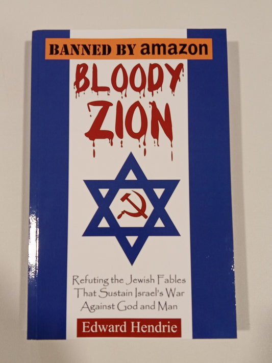 Bloody Zion: Refuting the Jewish Fables That Sustain Israel's War Against God and Man by Edward Henrie PB