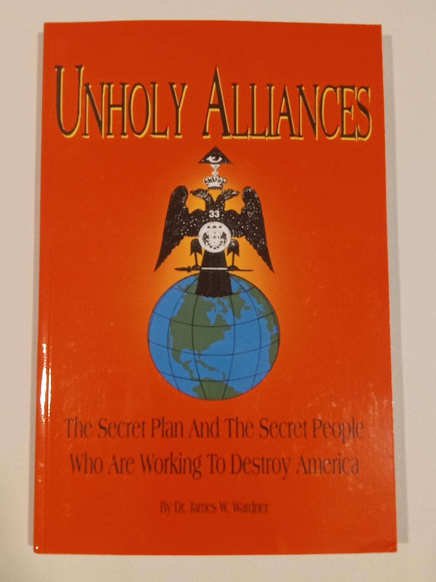 Unholy Alliances: The Secret Plan to Destroy America by James Wardner PB