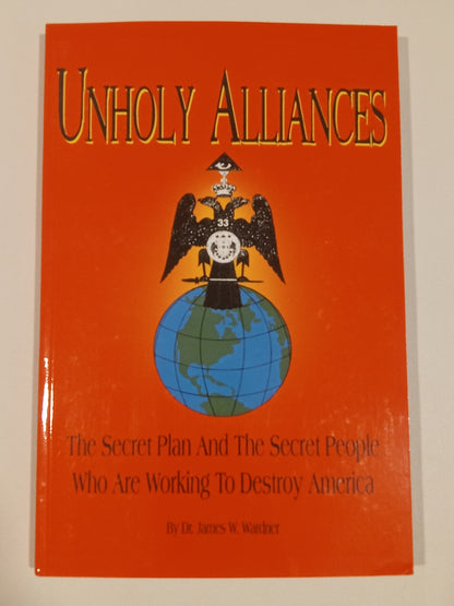 Unholy Alliances: The Secret Plan to Destroy America by James Wardner PB