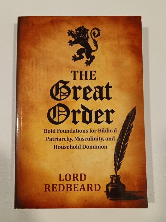 Great Order: Bold Foundations for Biblical Patriarchy, Masculinity, and Household Dominion by Lord Redbeard (Jason Cook) PB