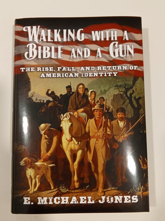 Walking with a Bible and a Gun: The Rise, Fall, and Return of American Identity by Michael Jones HB