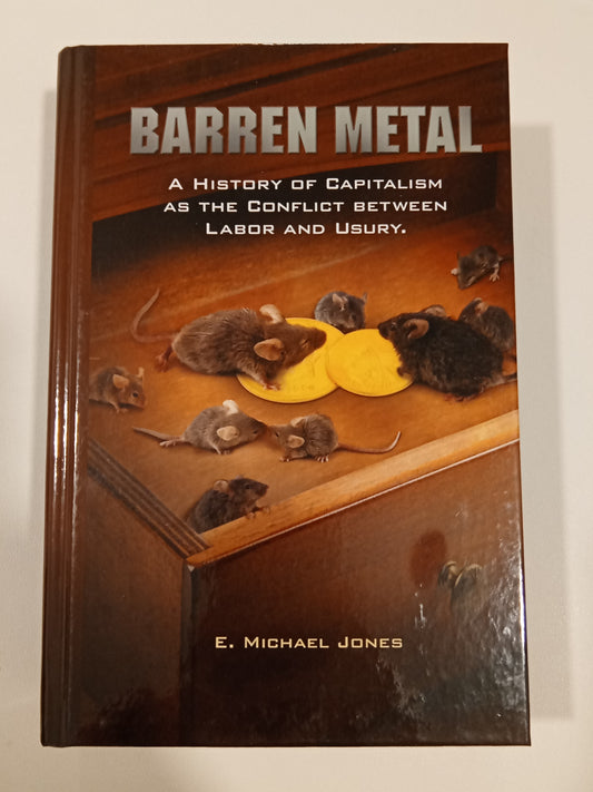 Barren Metal: A History of Capitalism as the Conflict Between Labor and Usury by Michael Jones