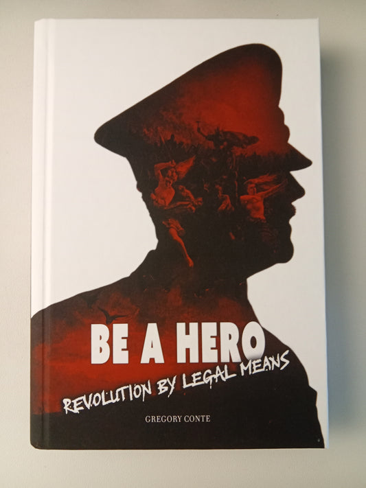 Be A Hero: Revolution by Legal Means by Gregory Conte HB