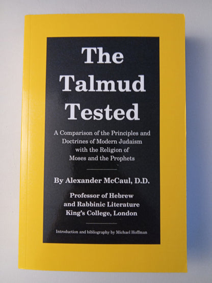 Talmud Tested: A Comparison of the Principles and Doctrines of Modern Judaism with the Religion of Moses and the Prophets by Alexander McCaul PB