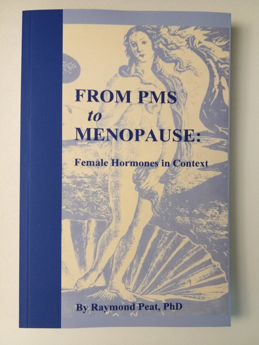 From PMS to Menopause: Female Hormones in Context by Raymond Peat PB